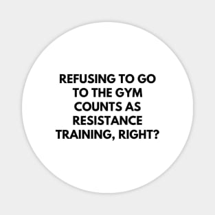 Refusing to go to the gym counts as resistance training, right Magnet